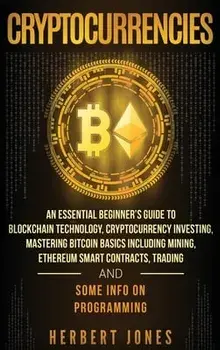 Cryptocurrencies: An Essential Beginner's Guide to Blockchain Technology, Cryptocurrency Investing, Mastering Bitcoin Basics Including M, Hardcover/Herbert Jones