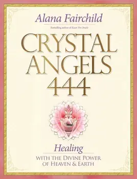 Crystal Angels 444. Healing with the Divine Power of Heaven & Earth, Paperback/Alana (Alana Fairchild) Fairchild