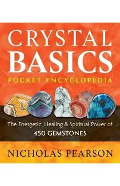 Crystal Basics Pocket Encyclopedia: The Energetic, Healing, and Spiritual Power of 450 Gemstones - Nicholas Pearson