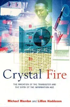 Crystal Fire: The Invention of the Transistor and the Birth of the Information Age (Revised), Paperback (2nd Ed.)/Michael Riordan