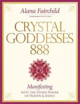 Crystal Goddessess 888: Manifesting with the Divine Power of Heaven & Earth, Paperback/Alana Fairchild