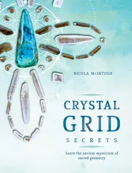Crystal Grid Secrets: Learn the Ancient Mysticism of Sacred Geometry, Paperback/Nicola McIntosh