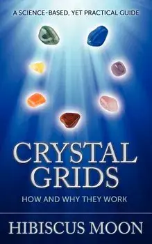 Crystal Grids: How and Why They Work: A Science-Based, Yet Practical Guide, Paperback/Hibiscus Moon