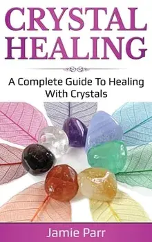 Crystal Healing: A Complete Guide to Healing with Crystals, Hardcover/Jamie Parr