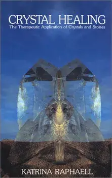 Crystal Healing: Applying the Therapeutic Properties of Crystals and Stones, Paperback/Katrina Raphaell