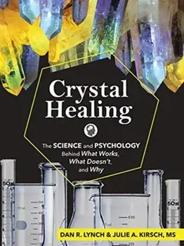Crystal Healing: The Science and Psychology Behind What Works, What Doesn't, and Why, Paperback/Dan R. Lynch