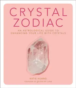 Crystal Zodiac: An Astrological Guide to Enhancing Your Life with Crystals, Hardcover/Katie Huang