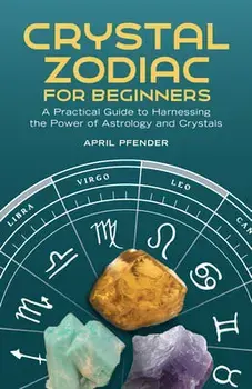 Crystal Zodiac for Beginners: A Practical Guide to Harnessing the Power of Astrology and Crystals, Paperback/April Pfender