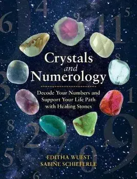 Crystals and Numerology. Decode Your Numbers and Support Your Life Path with Healing Stones, Paperback/Sabine Schieferle