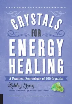Crystals for Energy Healing: A Practical Sourcebook of 100 Crystals, Paperback/Ashley Leavy