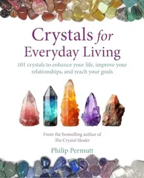 Crystals for Everyday Living. Bring Happiness to Your Home, Achieve Your Goals, and Enhance Every Element of Your Well-Being, Paperback/Philip Permutt
