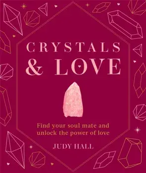 Crystals & Love. Find your soul mate and unlock the power of love, Hardback/Judy Hall