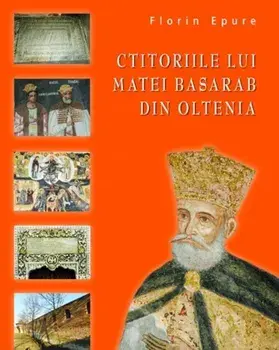 Ctitoriile lui Matei Basarab din Oltenia/Florin Epure