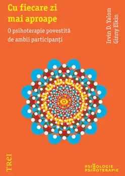 Cu fiecare zi mai aproape. O psihoterapie povestita de ambii participanti/Irvin D. Yalom, Ginny Elkin
