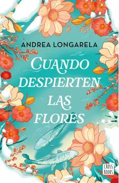 Cuando Despierten Las Flores (Novela) / When the Flowers Bloom Again (a Novel) - Andrea Longarela