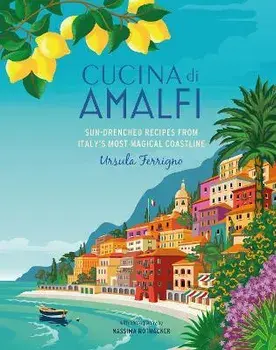 Cucina di Amalfi. Sun-Drenched Recipes from Southern Italy's Most Magical Coastline, Hardback/Ursula Ferrigno