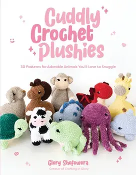 Cuddly Crochet Plushies. 30 Patterns for Adorable Animals You'll Love to Snuggle, Paperback/Glory Shofowora