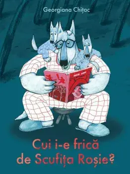 Cui i-e frica de Scufita Rosie?/Georgiana Chitac