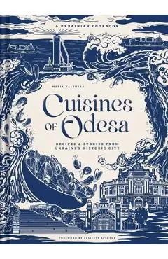 Cuisines of Odesa: A Ukrainian Cookbook - Maria Kalenska