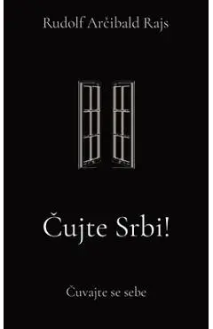 Cujte Srbi!: Cuvajte se sebe - Rudolf Arcibald Rajs