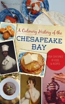 Culinary History of the Chesapeake Bay: Four Centuries of Food and Recipes, Hardcover/Tangie Holifield