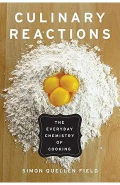 Culinary Reactions: The Everyday Chemistry of Cooking - Simon Quellen Field