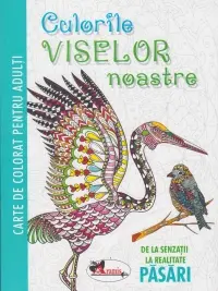 Culorile viselor noastre - Pasari |