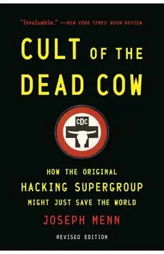Cult of the Dead Cow: How the Original Hacking Supergroup Might Just Save the World - Joseph Menn
