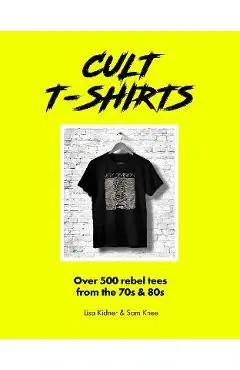 Cult T-Shirts: Collecting and Wearing Designer Classics - Sam Knee
