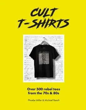 Cult T-Shirts. Over 500 rebel tees from the 70s and 80s, Hardback/Michael Reach