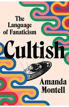 Cultish: The Language of Fanaticism - Amanda Montell