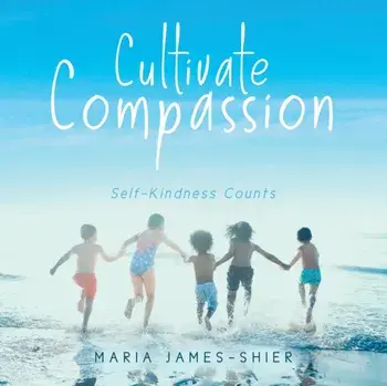 Cultivate Compassion: Self-Kindness Counts, Paperback/Maria James-Shier