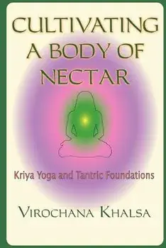 Cultivating a Body of Nectar: Kryiya Yoga and Tantric Foundations, Paperback/Virochana Khalsa