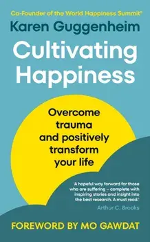Cultivating Happiness. Overcome trauma and positively transform your life, Paperback/Karen Guggenheim