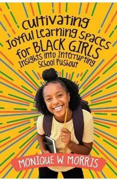 Cultivating Joyful Learning Spaces for Black Girls: Insights Into Interrupting School Pushout - Monique W. Morris