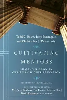 Cultivating Mentors: Sharing Wisdom in Christian Higher Education, Paperback/Todd C. Ream
