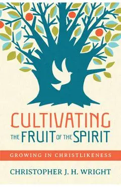 Cultivating the Fruit of the Spirit: Growing in Christlikeness - Christopher J. H. Wright