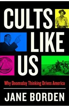 Cults Like Us: Why Doomsday Thinking Drives America - Jane Borden