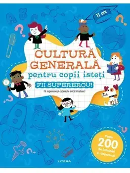 Cultura generala pentru copii isteti. Fii supererou!/***