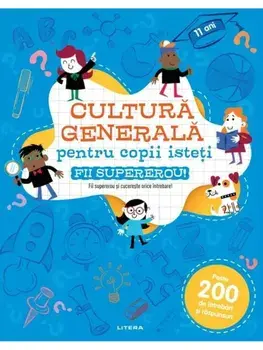 Cultura generala pentru copii isteti. Fii supererou!/***