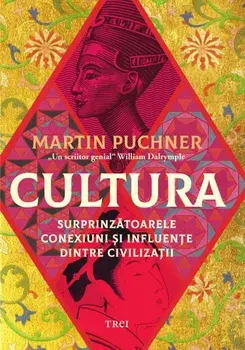 Cultura. Surprinzatoarele conexiuni si influente dintre civilizatii/Martin Puchner