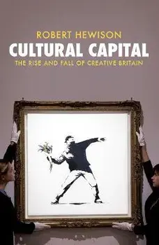 Cultural Capital. The Rise and Fall of Creative Britain, Paperback/Robert Hewison