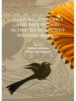 Cultural Dynamics and Production Activities in Ancient Western Mexico. Papers from a symposium held in the Center for Archaeological Research, El Colegio de Michoacan 18-19 September 2014, Paperback/***