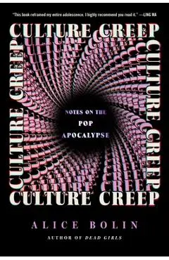 Culture Creep: Notes on the Pop Apocalypse - Alice Bolin