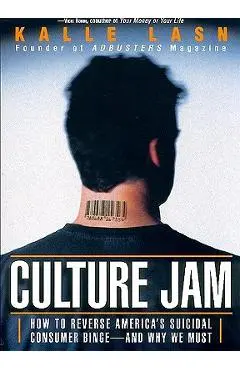 Culture Jam: How to Reverse America's Suicidal Consumer Binge--Any Why We Must - Kalle Lasn