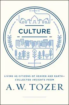 Culture: Living as Citizens of Heaven on Earth--Collected Insights from A.W. Tozer, Paperback/A. W. Tozer