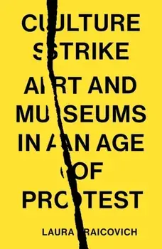 Culture Strike. Art and Museums in an Age of Protest, Paperback/Laura Raicovich