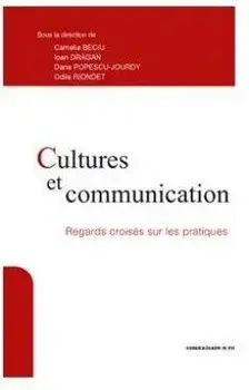 Cultures et communication. Regards croises sur les pratiques/Camelia Beciu, Ioan Dragan, Dana Popescu-Jourdy, Odile Riondet