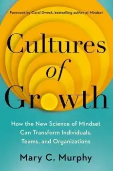 Cultures of Growth. How the New Science of Mindset Can Transform Individuals, Teams and Organisations, Paperback/Mary C. Murphy