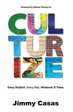Culturize: Every Student. Every Day. Whatever It Takes. - Jimmy Casas